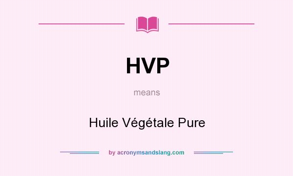 What does HVP mean? It stands for Huile Végétale Pure