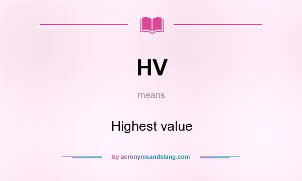 What does HV mean? It stands for Highest value