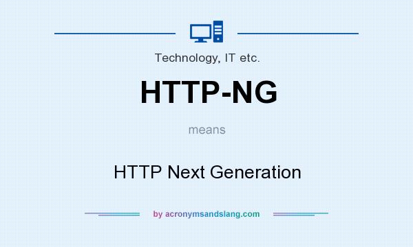 What does HTTP-NG mean? It stands for HTTP Next Generation