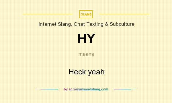 What does HY mean? It stands for Heck yeah