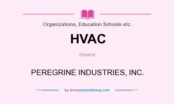 What does HVAC mean? It stands for PEREGRINE INDUSTRIES, INC.