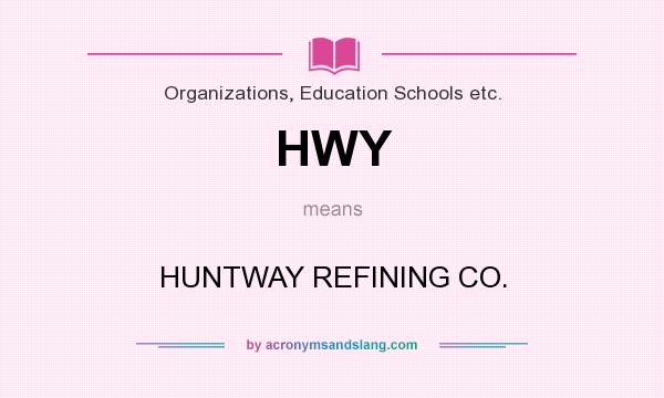 What does HWY mean? It stands for HUNTWAY REFINING CO.