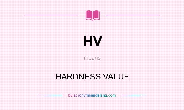 What does HV mean? It stands for HARDNESS VALUE