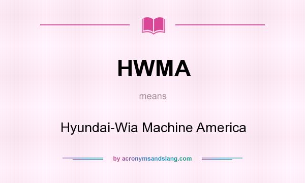 What does HWMA mean? It stands for Hyundai-Wia Machine America