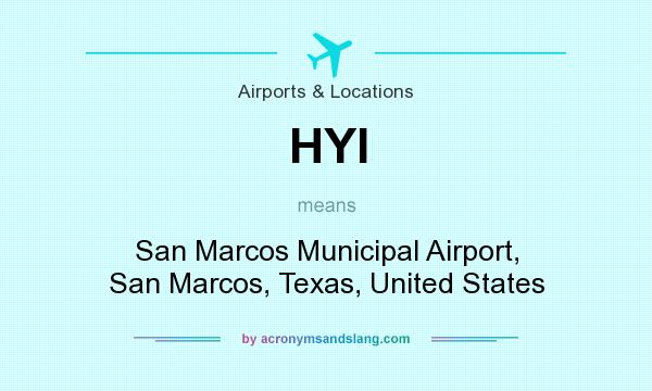 What does HYI mean? It stands for San Marcos Municipal Airport, San Marcos, Texas, United States