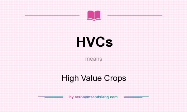 What does HVCs mean? It stands for High Value Crops