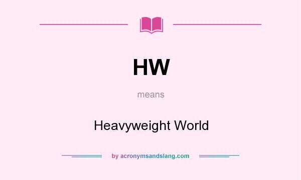 What does HW mean? It stands for Heavyweight World