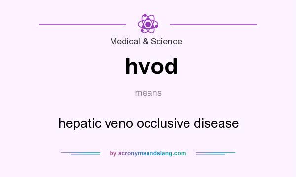 What does hvod mean? It stands for hepatic veno occlusive disease