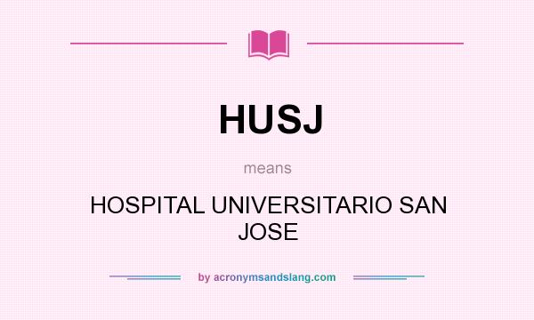 What does HUSJ mean? It stands for HOSPITAL UNIVERSITARIO SAN JOSE