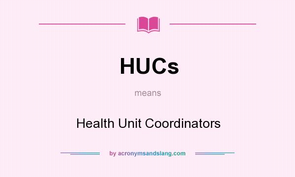 What does HUCs mean? It stands for Health Unit Coordinators