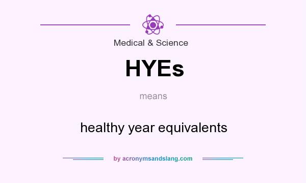 What does HYEs mean? It stands for healthy year equivalents