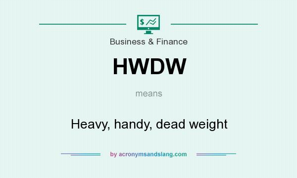 What does HWDW mean? It stands for Heavy, handy, dead weight