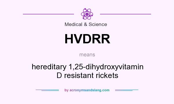 What does HVDRR mean? It stands for hereditary 1,25-dihydroxyvitamin D resistant rickets