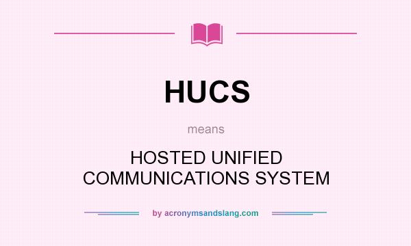 What does HUCS mean? It stands for HOSTED UNIFIED COMMUNICATIONS SYSTEM
