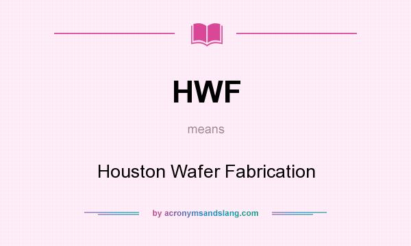 What does HWF mean? It stands for Houston Wafer Fabrication