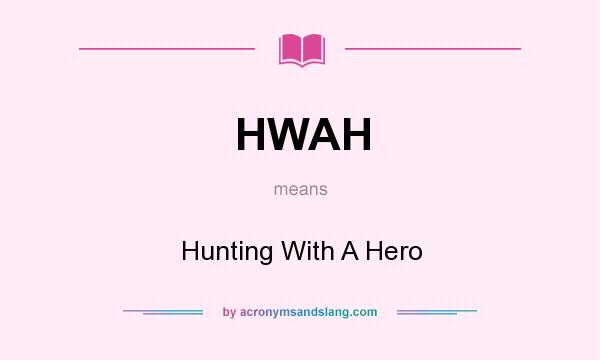 What does HWAH mean? It stands for Hunting With A Hero