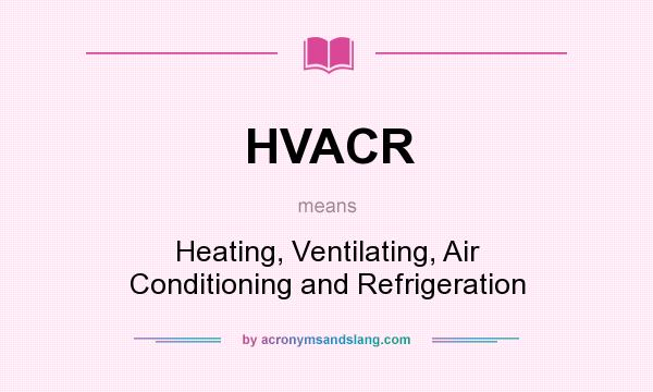 What does HVACR mean? It stands for Heating, Ventilating, Air Conditioning and Refrigeration