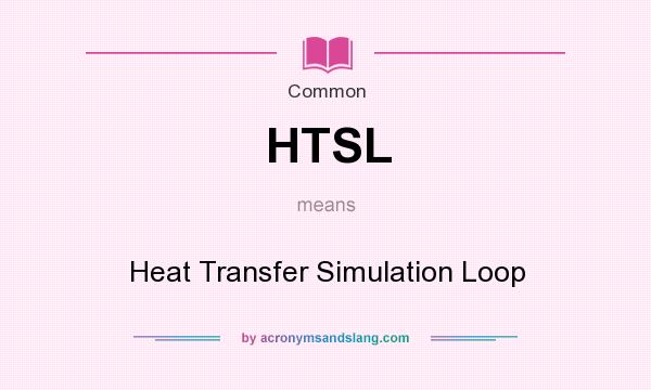 What does HTSL mean? It stands for Heat Transfer Simulation Loop