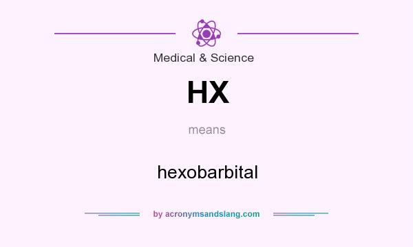 What does HX mean? It stands for hexobarbital