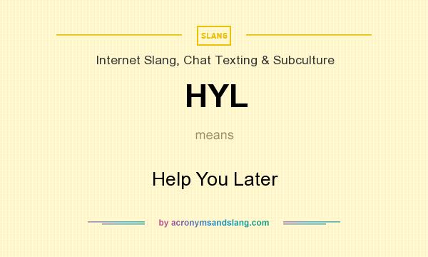 What does HYL mean? It stands for Help You Later