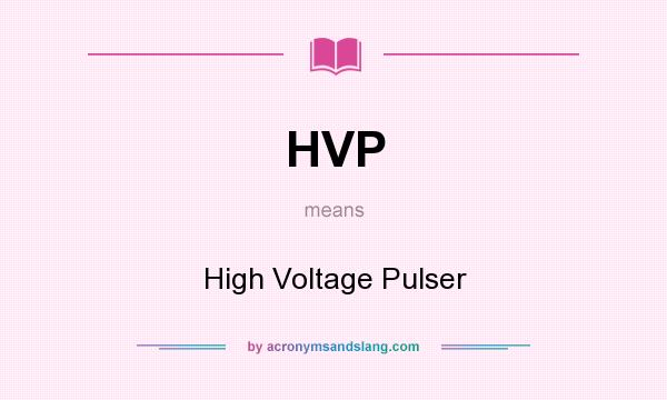 What does HVP mean? It stands for High Voltage Pulser