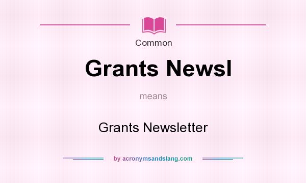 What does Grants Newsl mean? It stands for Grants Newsletter