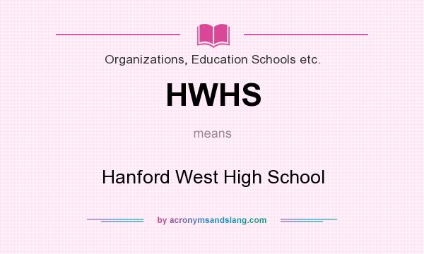 What does HWHS mean? It stands for Hanford West High School