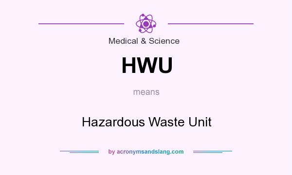 What does HWU mean? It stands for Hazardous Waste Unit