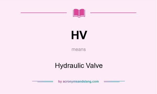 What does HV mean? It stands for Hydraulic Valve