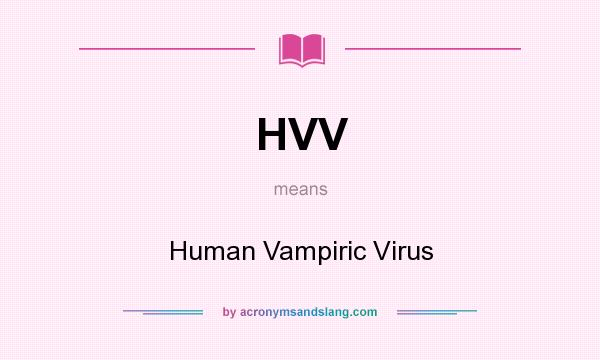 What does HVV mean? It stands for Human Vampiric Virus