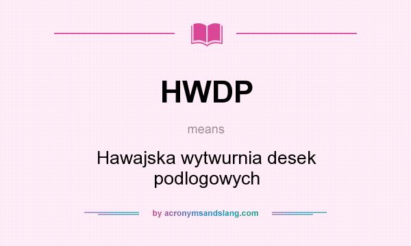 What does HWDP mean? It stands for Hawajska wytwurnia desek podlogowych
