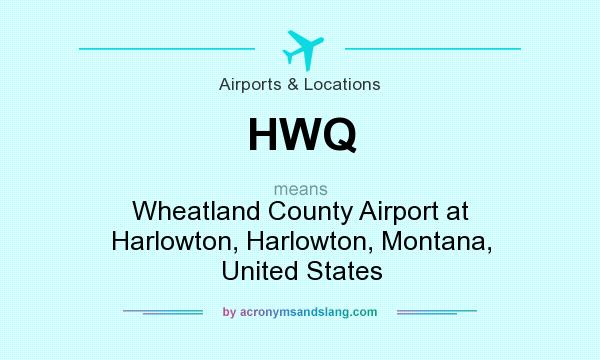 What does HWQ mean? It stands for Wheatland County Airport at Harlowton, Harlowton, Montana, United States
