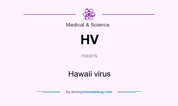 What does HV mean? It stands for Hawaii virus