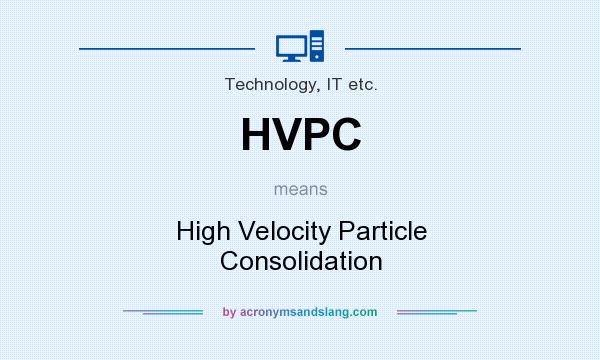 What does HVPC mean? It stands for High Velocity Particle Consolidation