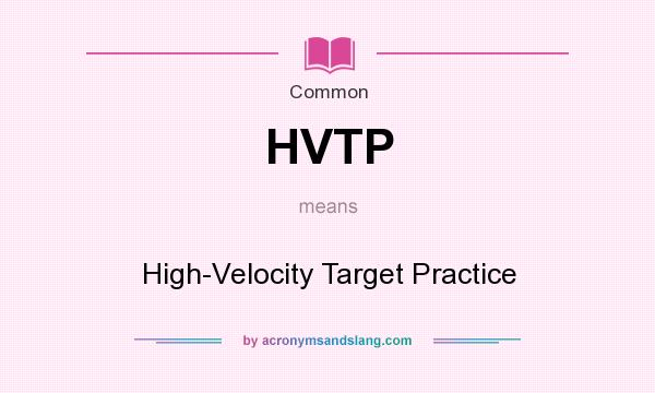 What does HVTP mean? It stands for High-Velocity Target Practice