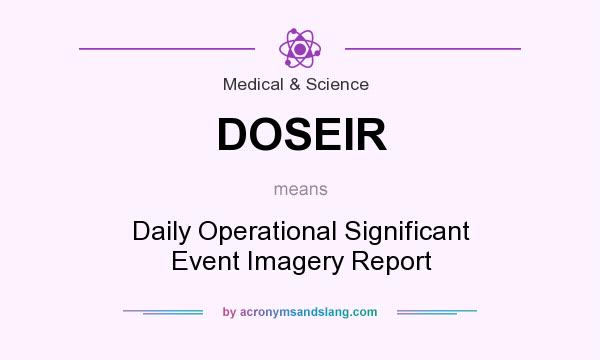 What does DOSEIR mean? It stands for Daily Operational Significant Event Imagery Report