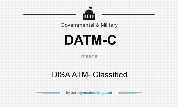 What does DATM-C mean? It stands for DISA ATM- Classified