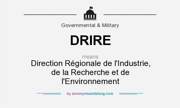 What does DRIRE mean? It stands for Direction Régionale de l`Industrie, de la Recherche et de l`Environnement