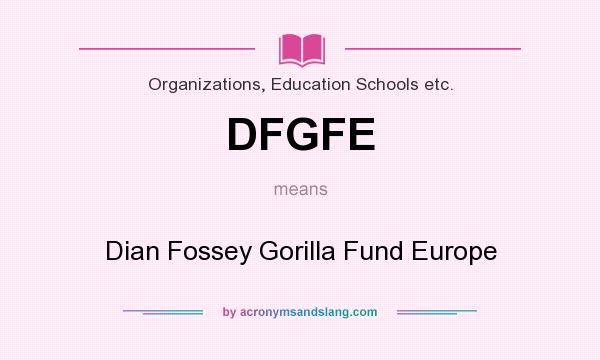 What does DFGFE mean? It stands for Dian Fossey Gorilla Fund Europe