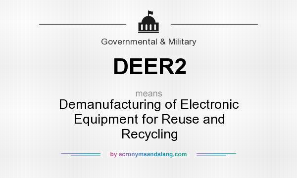 What does DEER2 mean? It stands for Demanufacturing of Electronic Equipment for Reuse and Recycling