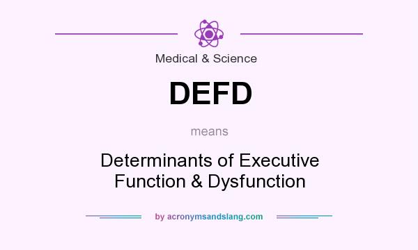 What does DEFD mean? It stands for Determinants of Executive Function & Dysfunction