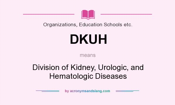 What does DKUH mean? It stands for Division of Kidney, Urologic, and Hematologic Diseases