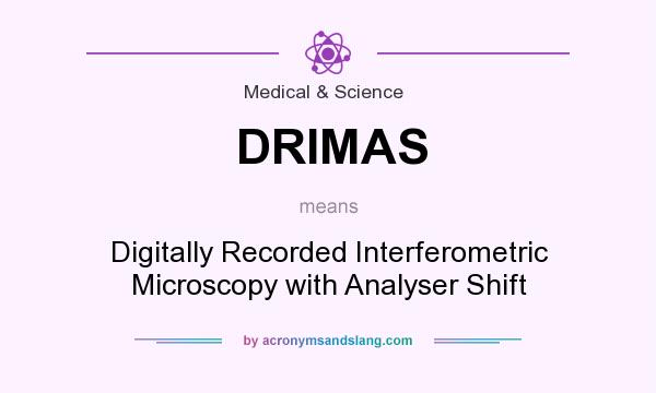 What does DRIMAS mean? It stands for Digitally Recorded Interferometric Microscopy with Analyser Shift