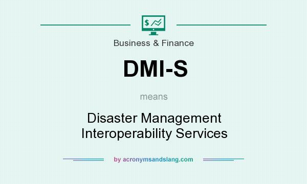 What does DMI-S mean? It stands for Disaster Management Interoperability Services