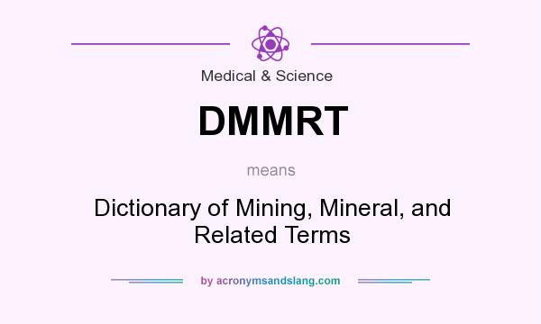 What does DMMRT mean? It stands for Dictionary of Mining, Mineral, and Related Terms