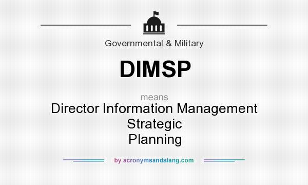 What does DIMSP mean? It stands for Director Information Management Strategic Planning
