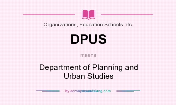 What does DPUS mean? It stands for Department of Planning and Urban Studies