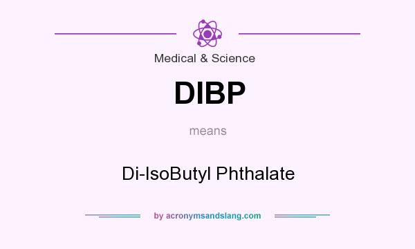 What does DIBP mean? It stands for Di-IsoButyl Phthalate