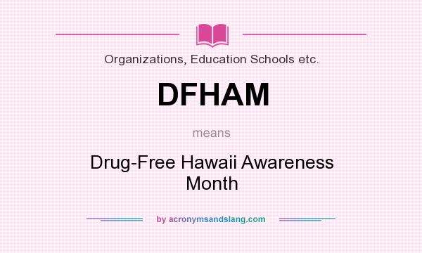 What does DFHAM mean? It stands for Drug-Free Hawaii Awareness Month