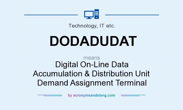 What does DODADUDAT mean? It stands for Digital On-Line Data Accumulation & Distribution Unit Demand Assignment Terminal